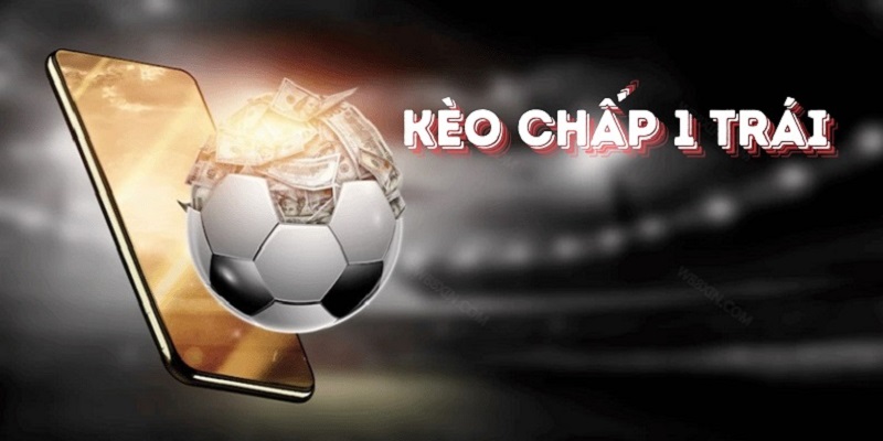 Kèo Chấp 1 Trái – Cách Tính Và Các Mẹo Tham Gia Chắc Thắng