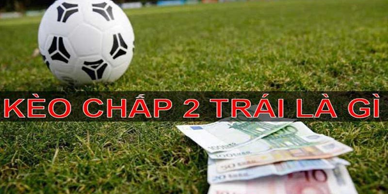 Kèo Chấp 2 Trái Là Sao? Chia Sẻ Cách Đặt Cược Tại Jun88